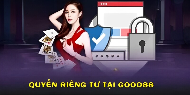 Quyền riêng tư tại GOOD88 cam kết bảo mật tuyệt đối thông tin người dùng